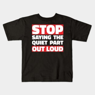 Stop Saying The Quiet Part Out Loud Kids T-Shirt